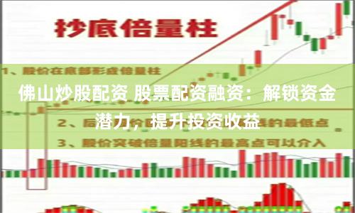 佛山炒股配资 股票配资融资：解锁资金潜力，提升投资收益