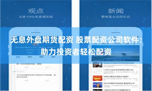 无息外盘期货配资 股票配资公司软件：助力投资者轻松配资